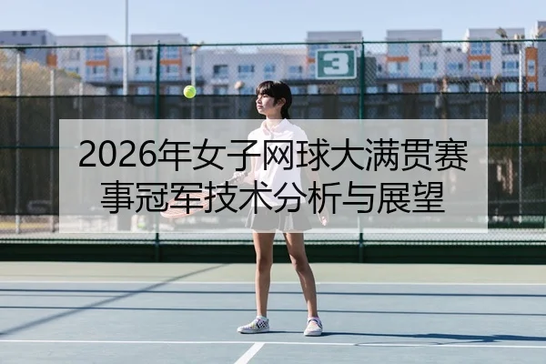 2026年女子网球大满贯赛事冠军技术分析与展望
