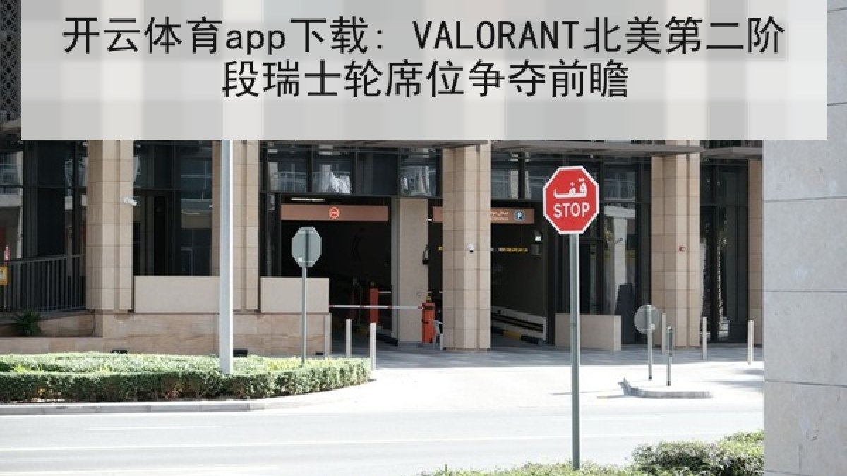 开云体育app下载: VALORANT北美第二阶段瑞士轮席位争夺前瞻