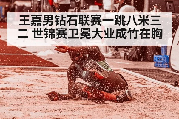 王嘉男钻石联赛一跳八米三二 世锦赛卫冕大业成竹在胸