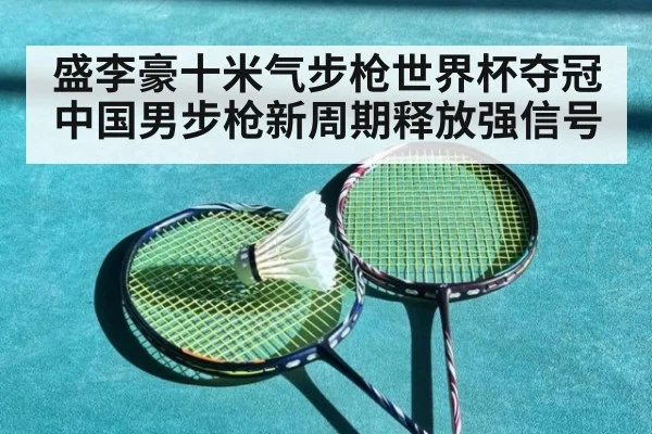 盛李豪十米气步枪世界杯夺冠 中国男步枪新周期释放强信号